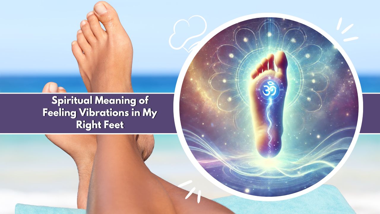 Spiritual Meaning of Feeling Vibrations in My Right Feet