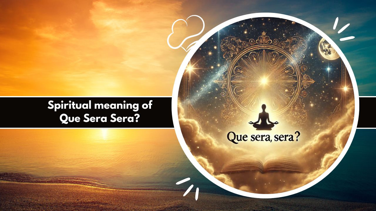 What is the spiritual meaning of Que Sera Sera?